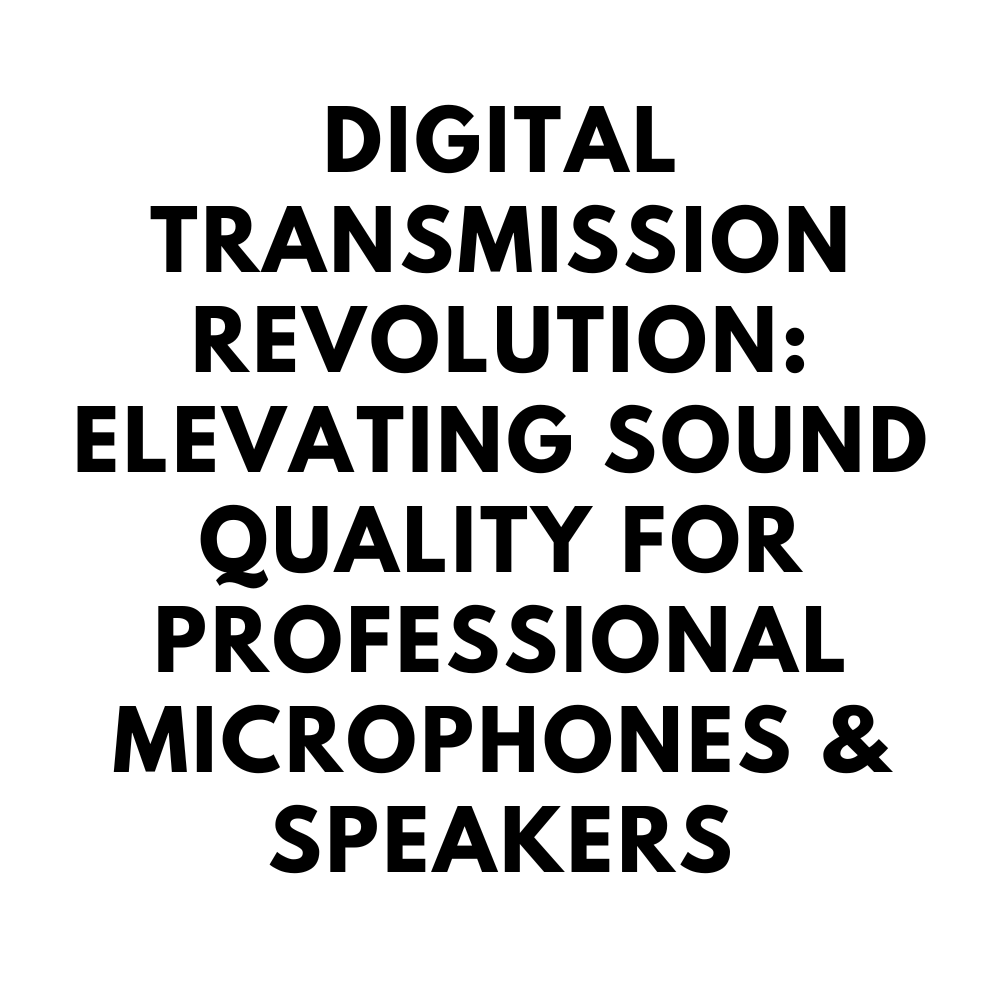 Digital Transmission Revolution: Elevating Sound Quality for Professional Microphones & Speakers